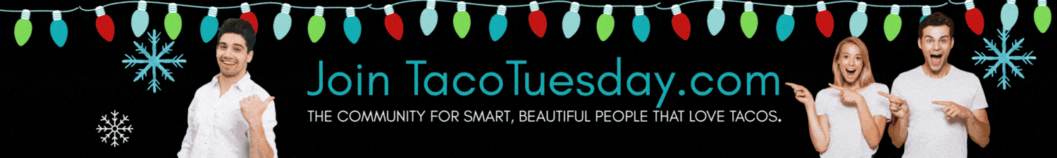 Join TacoTuesday banner - Holiday 2025 The Community for Smart, Beautiful People That Love Tacos.