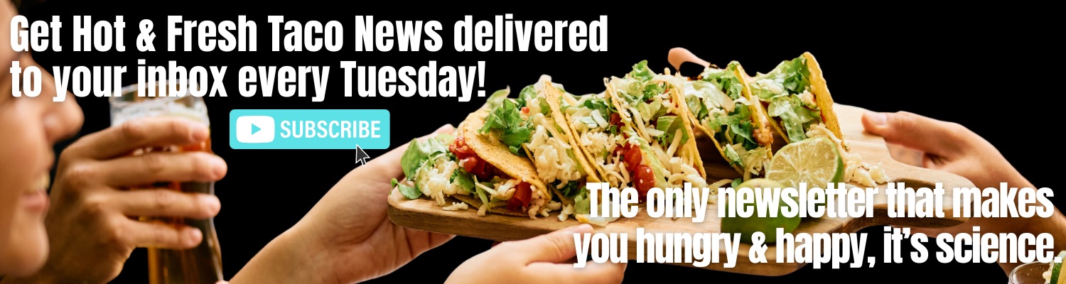 Get Hot & Fresh Taco News delivered to your inbox every Tuesday!