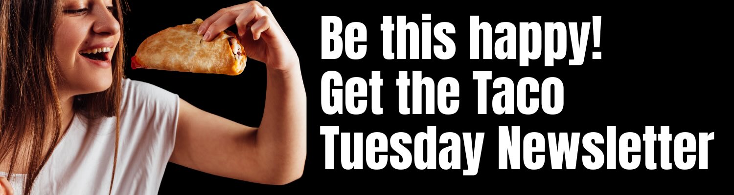 Be This Happy! Get the Taco Tuesday Newsletter