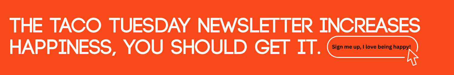 Taco Tuesday Newsletter Increases Happiness. You Should Get It. - banner